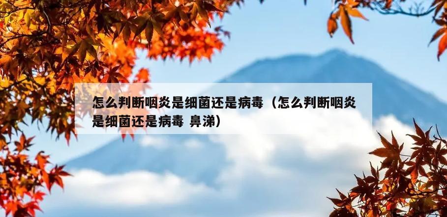 怎么判断咽炎是细菌还是病毒（怎么判断咽炎是细菌还是病毒 鼻涕）