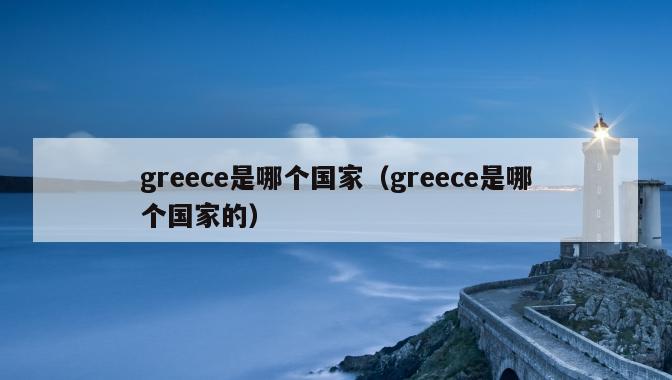 greece是哪个国家（greece是哪个国家的）