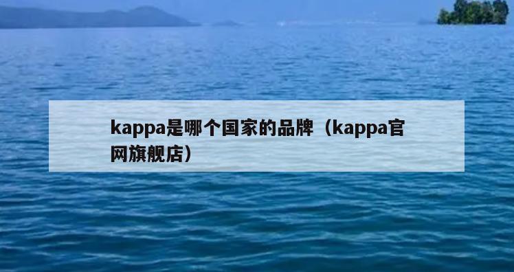kappa是哪个国家的品牌（kappa官网旗舰店）